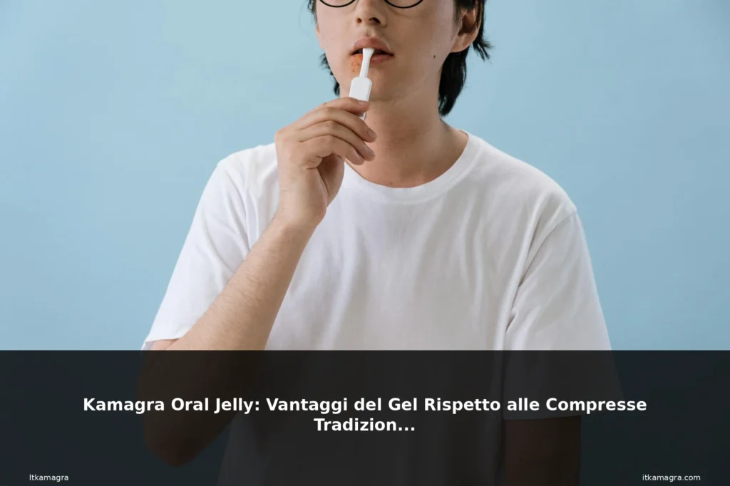 Kamagra Oral Jelly: Vantaggi del Gel Rispetto alle Compresse Tradizionali 2 Article featured image