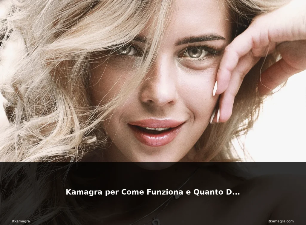 Kamagra per Come Funziona e Quanto Dura 6 featured dura bionda bellezza seducente